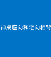 成都阴阳风水化煞一百六十八——神桌座向和宅向相背