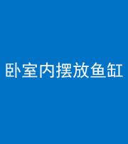 成都阴阳风水化煞一百四十七——卧室内摆放鱼缸